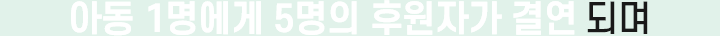 아동 1명에게 5명의 후원자가 결연 되며