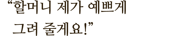 ＂할머니 제가 예쁘게 그려 줄게요!＂