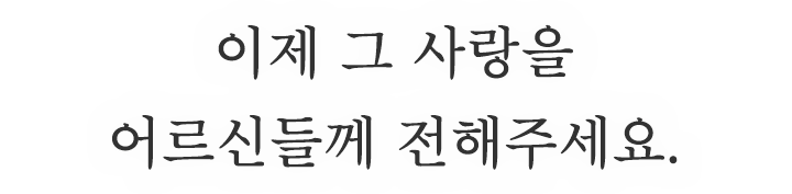 이제 그 사랑을 어르신들께 전해주세요.